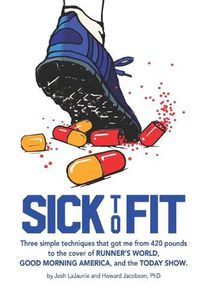 Cover image for Sick to Fit: Three simple techniques that got me from 420 pounds to the cover of Runner's World, Good Morning America, and the Today Show