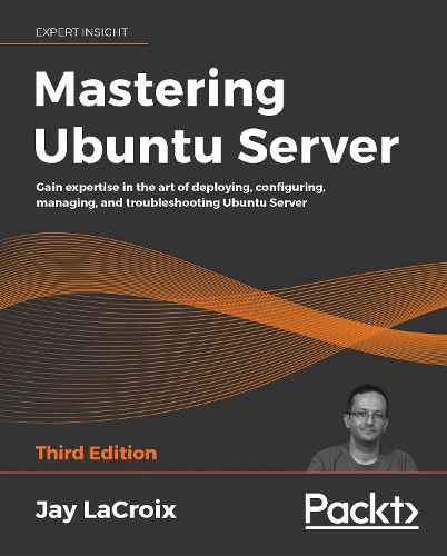 Cover image for Mastering Ubuntu Server: Gain expertise in the art of deploying, configuring, managing, and troubleshooting Ubuntu Server, 3rd Edition