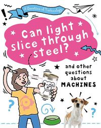 Cover image for A Question of Technology: Can Light Slice Through Steel? (Machines)