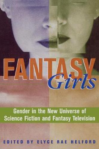 Fantasy Girls: Gender in the New Universe of Science Fiction and Fantasy Television