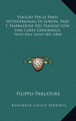 Cover image for Viaggio Per Le Parti Settentrionali Di Europa, Part 1, Narrazione del Viaggio Con Una Carta Geografica: Fatto Nell' Anno 1851 (1854)