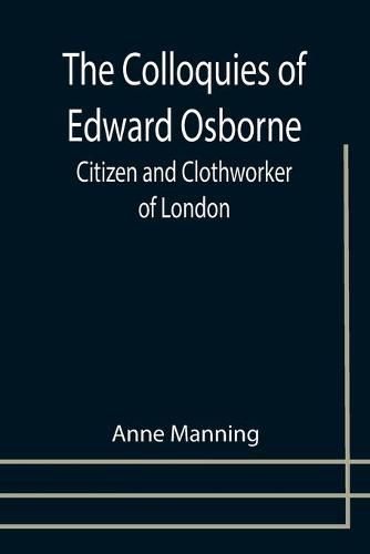 Cover image for The Colloquies of Edward Osborne; Citizen and Clothworker of London