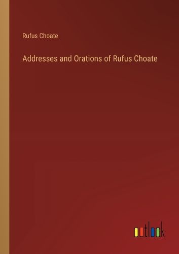 Addresses and Orations of Rufus Choate