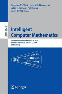 Cover image for Intelligent Computer Mathematics: CICM 2014 Joint Events: Calculemus, DML, MKM, and Systems and Projects 2014, Coimbra, Portugal, July 7-11, 2014. Proceedings