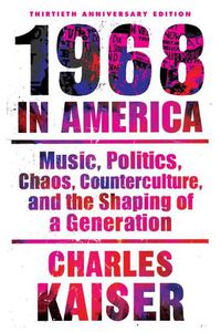 Cover image for Nineteen Sixty-Eight in America: Music, Politics, Chaos, Counterculture, and the Shaping of a Generation