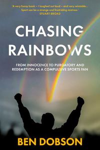 Cover image for Chasing Rainbows: From Innocence to Purgatory and Redemption as a Compulsive Sports Fan