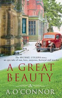 Cover image for A Great Beauty: The Michael Collins Story. An epic story of war, love, suspense, betrayal and murder