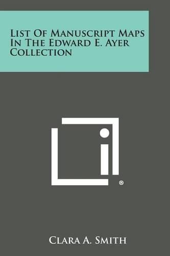 Cover image for List of Manuscript Maps in the Edward E. Ayer Collection