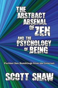 Cover image for The Abstract Arsenal of Zen and the Psychology of Being: Further Zen Ramblings from the Internet