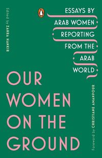 Cover image for Our Women on the Ground: Essays by Arab Women Reporting from the Arab World