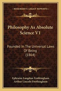 Cover image for Philosophy as Absolute Science V1: Founded in the Universal Laws of Being (1864)