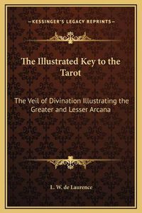 Cover image for The Illustrated Key to the Tarot: The Veil of Divination Illustrating the Greater and Lesser Arcana