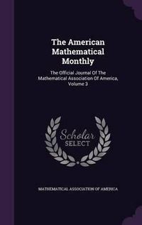 Cover image for The American Mathematical Monthly: The Official Journal of the Mathematical Association of America, Volume 3