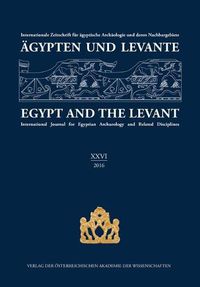 Cover image for Agypten Und Levante Xxvi(26)/2016 / Egypt and the Levant Xxvi26/2016: Internationale Zeitschrift Fur Agyptische Archaologie Und Deren Nachbargebiete International / Journal for Egyptian Archaeology and Related Disciplines