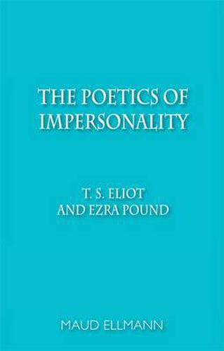 The Poetics of Impersonality: T. S. Eliot and Ezra Pound