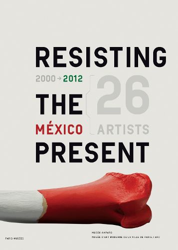 Cover image for Resisting the Present: 2000-2012 Mexican Artists