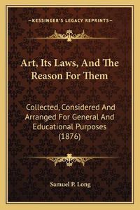 Cover image for Art, Its Laws, and the Reason for Them: Collected, Considered and Arranged for General and Educational Purposes (1876)