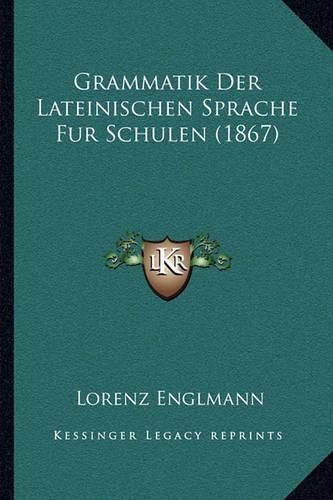 Cover image for Grammatik Der Lateinischen Sprache Fur Schulen (1867)