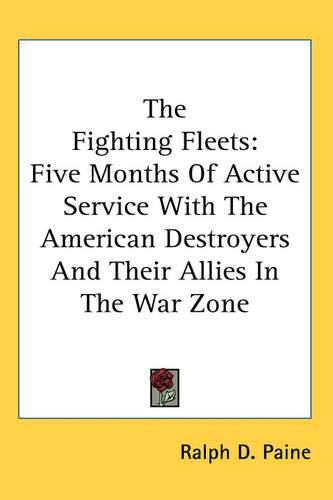 Cover image for The Fighting Fleets: Five Months Of Active Service With The American Destroyers And Their Allies In The War Zone
