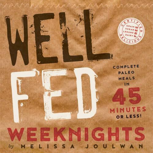 Cover image for Well Fed Weeknights: Complete Paleo Meals in 45 Minutes or Less