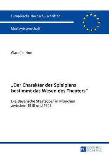 Cover image for Der Charakter Des Spielplans Bestimmt Das Wesen Des Theaters: Die Bayerische Staatsoper in Muenchen Zwischen 1918 Und 1943