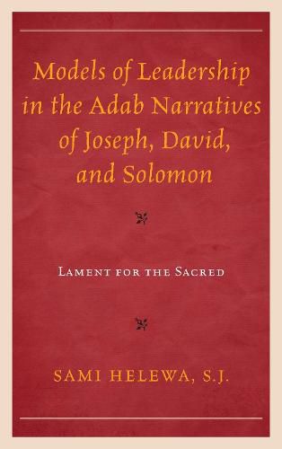 Models of Leadership in the Adab Narratives of Joseph, David, and Solomon: Lament for the Sacred