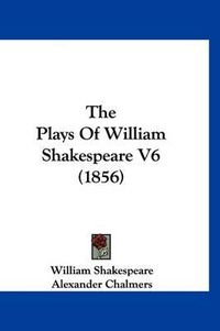 Cover image for The Plays of William Shakespeare V6 (1856)