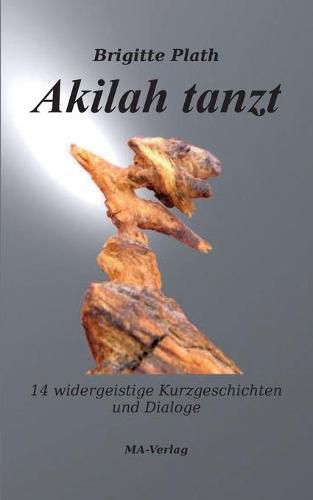 Cover image for Akilah tanzt: 14 widergeistige Kurzgeschichten und Dialoge