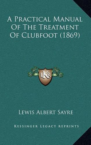 Cover image for A Practical Manual of the Treatment of Clubfoot (1869)