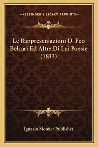 Cover image for Le Rappresentazioni Di Feo Belcari Ed Altre Di Lui Poesie (1833)