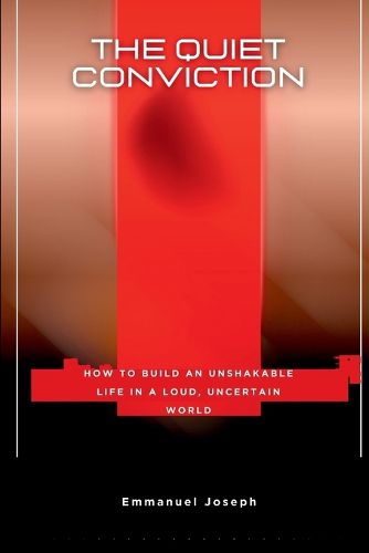 Cover image for The Quiet Conviction, How to Build an Unshakable Life in a Loud, Uncertain World