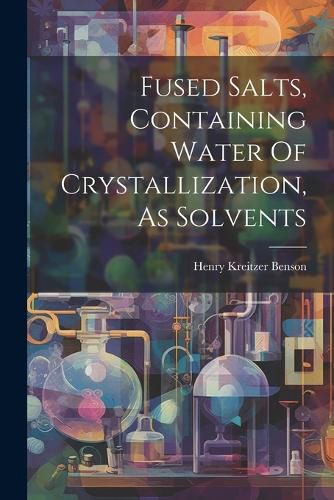 Cover image for Fused Salts, Containing Water Of Crystallization, As Solvents