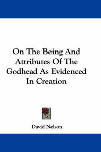 Cover image for On the Being and Attributes of the Godhead as Evidenced in Creation