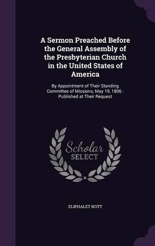 A Sermon Preached Before the General Assembly of the Presbyterian Church in the United States of America: By Appointment of Their Standing Committee of Missions, May 19, 1806: Published at Their Request