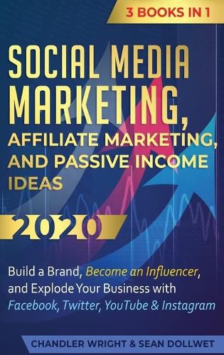 Cover image for Social Media Marketing: Affiliate Marketing, and Passive Income Ideas 2020: 3 Books in 1 - Build a Brand, Become an Influencer, and Explode Your Business with Facebook, Twitter, YouTube & Instagram