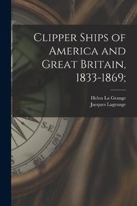 Cover image for Clipper Ships of America and Great Britain, 1833-1869;