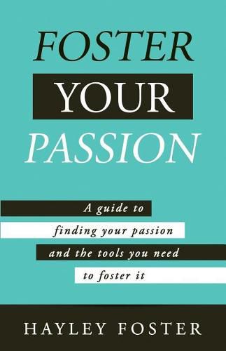 Cover image for Foster Your Passion: A Guide To Finding Your Passion And The Tools You Need To Foster It.