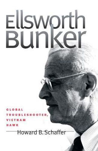 Cover image for Ellsworth Bunker: Global Troubleshooter, Vietnam Hawk