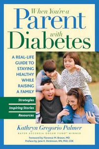 Cover image for When You're a Parent with Diabetes: A Real-Life Guide to Staying Healthy While Raising a Family
