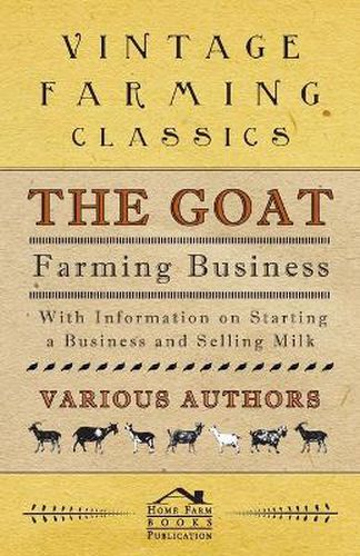 The Goat Farming Business - With Information on Starting a Business and Selling Milk