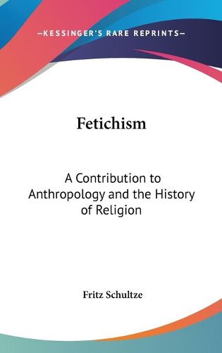 Cover image for Fetichism: A Contribution to Anthropology and the History of Religion
