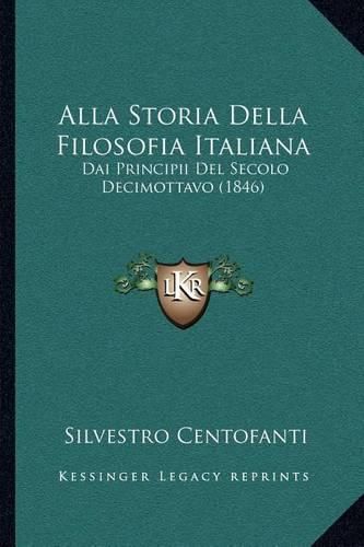 Alla Storia Della Filosofia Italiana: Dai Principii del Secolo Decimottavo (1846)