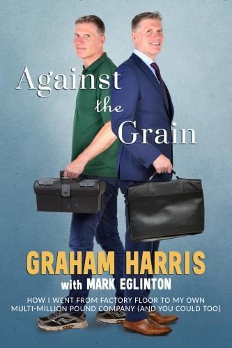 Cover image for Against the Grain: How I went from factory floor to my own multi-million pound company (and you can too)