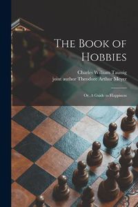 Cover image for The Book of Hobbies; or, A Guide to Happiness