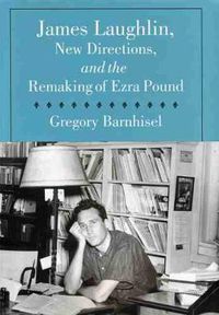 Cover image for James Laughlin, New Directions Press, and the Remaking of Ezra Pound