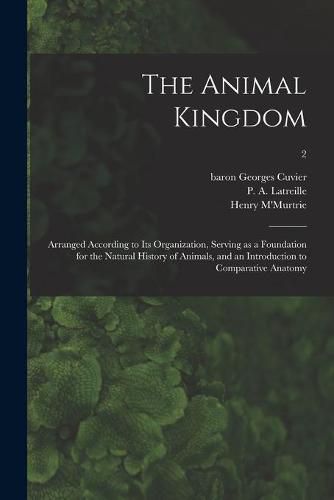 The Animal Kingdom: Arranged According to Its Organization, Serving as a Foundation for the Natural History of Animals, and an Introduction to Comparative Anatomy; 2