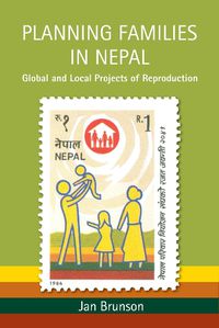 Cover image for Planning Families in Nepal: Global and Local Projects of Reproduction