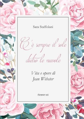 Cover image for C'e sempre il sole dietro le nuvole. Vita e opere di Jean Webster