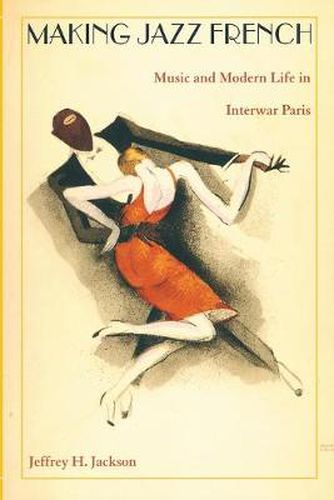 Making Jazz French: Music and Modern Life in Interwar Paris