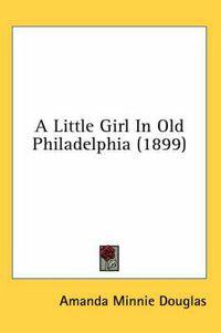 Cover image for A Little Girl in Old Philadelphia (1899)